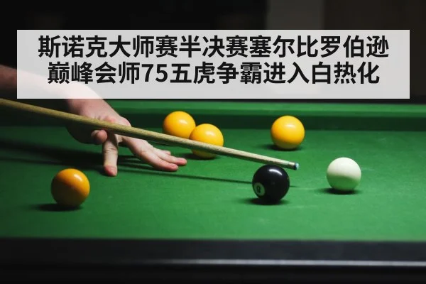斯诺克大师赛半决赛塞尔比罗伯逊巅峰会师75五虎争霸进入白热化